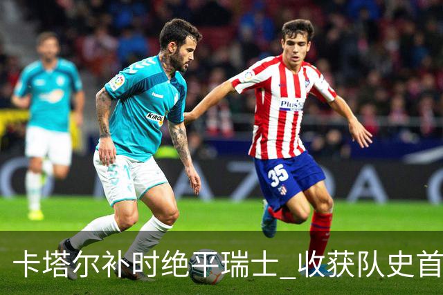 卡塔尔补时绝平瑞士 收获队史首个世界杯积分